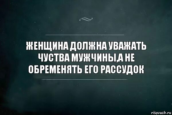 Почему мужчина не уважает. Мужа надо уважать. Женщина должна уважать мужчину цитаты. Мужчина должен уважать женщину. Женщина должна уважать мужа.