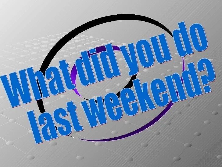 What did you do last weekend. What _____ you do last weekend?. Презентация на тему weekend. What did you do at the weekend.