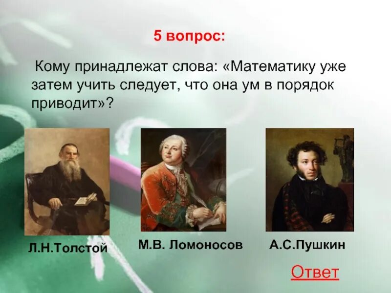 Кому принадлежат слова не хочу учиться. Л толстой Ломоносов Пушкин. Кому принадлежат слова. Кто из писателей занимался рукоделием. Математику уже затем учить надо что она ум в порядок приводит.