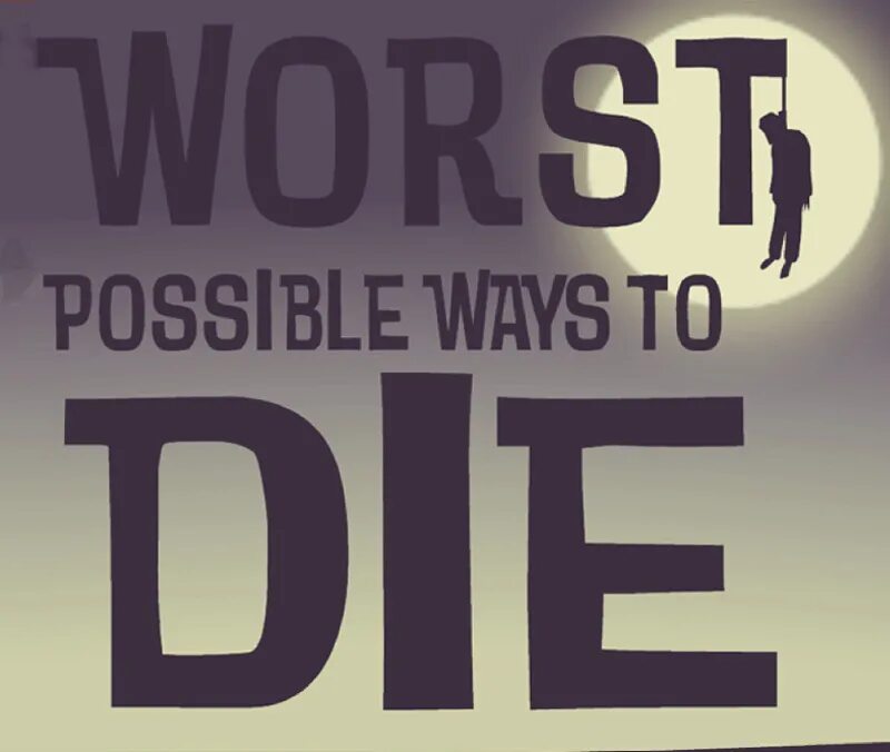 I ll be way. No way to die. Possible ways. Ways to die. Bad ways to die.