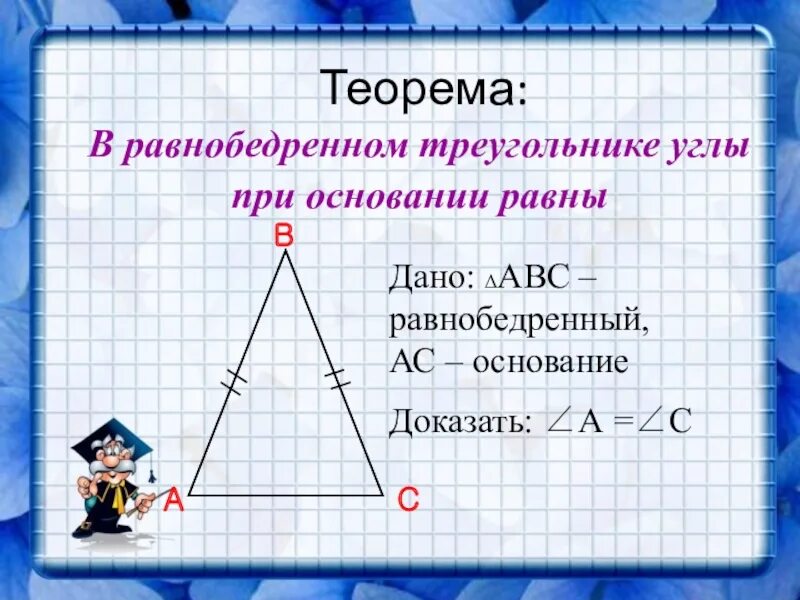 Почему углы при основании равны. Теорема равнобедренного треугольника 7 класс. Теорема в равнобедренном треугольнике углы при основании равны. Свойства равнобедренного треугольника. Равнобедренный треугольник 7 класс.