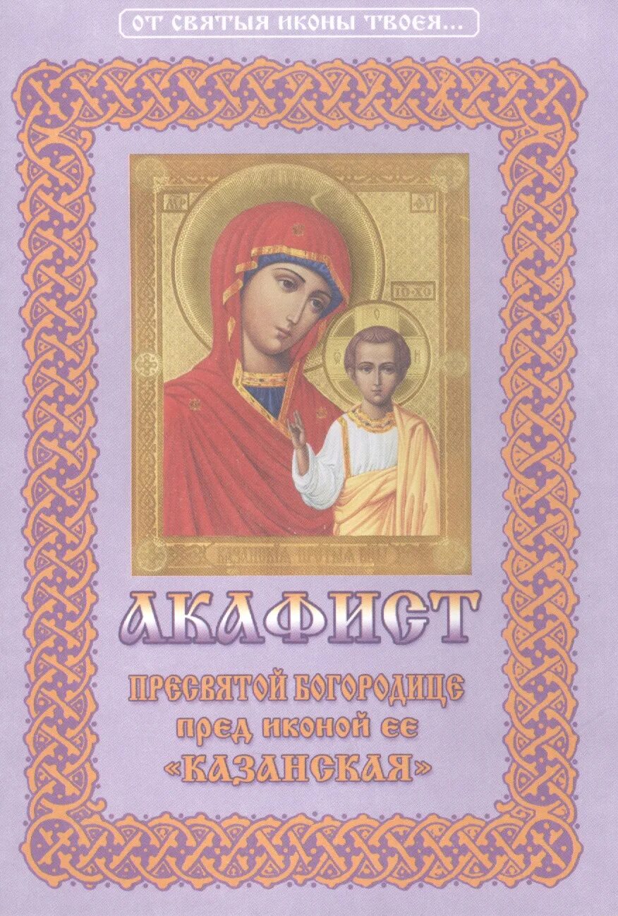 Акафист богородице читаемый в великую. Акафист божией матери казанская. акафистник казанской божьей матери акафист. акафист пресвятой богородице икона. великий акафист пресвятой богородице.