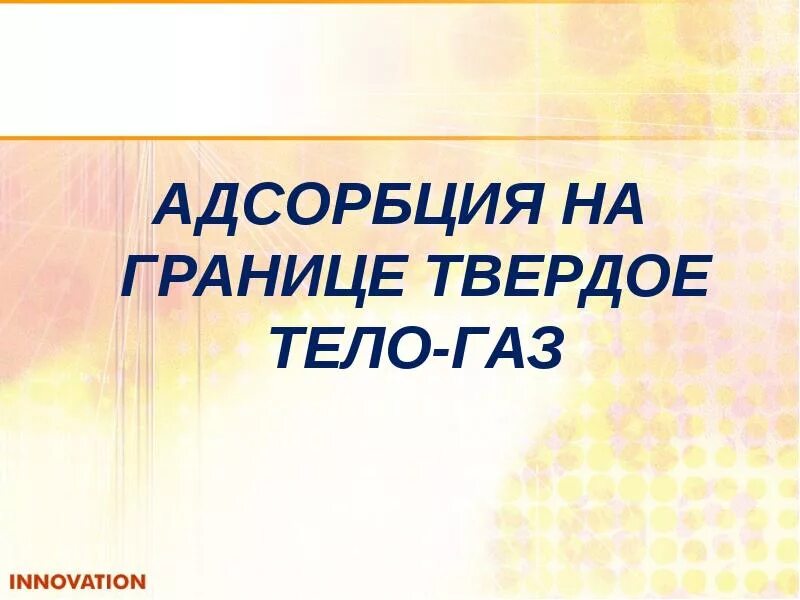 Адсорбция твердое тело ГАЗ. Адсорбция на границе раздела твердое тело-ГАЗ. Адсорбция на границе твердое тело – жидкость, твердое тело – ГАЗ.. Адсорбция на границе твердое тело раствор. Адсорбция на границе