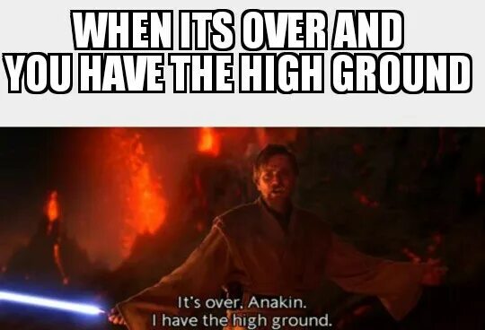 When it s hot. Its over Anakin i have High ground. I have a High ground meme. Its over Мем. When you have.