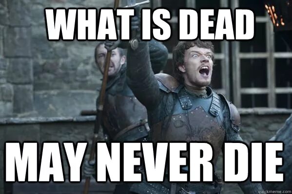 Get this and die. То что мертво мем. what is dead may never die.