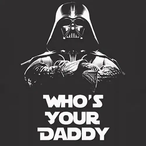 Your daddy 2. Who is your Daddy. Screen Team Star Wars Daddy. Аватар your Daddy. Who you Daddy Dart Weider футболка.