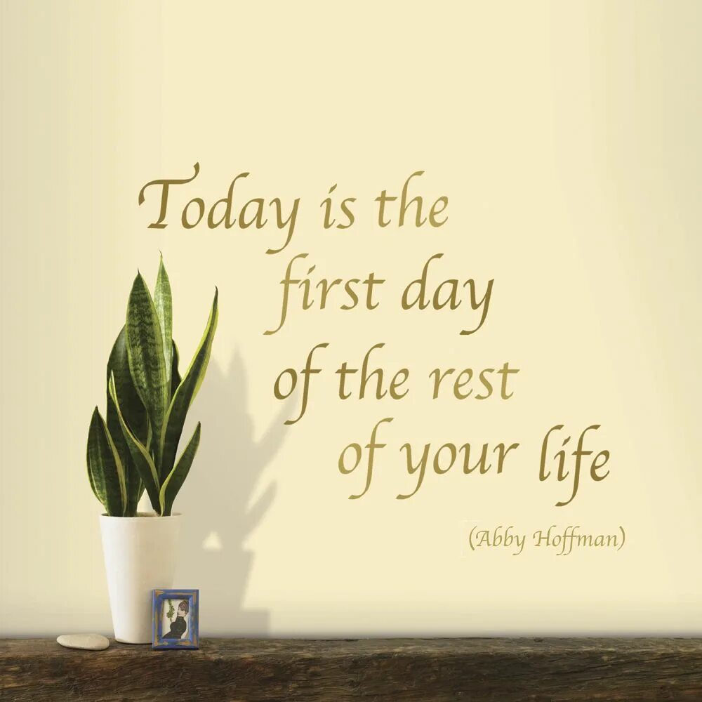 First Day of the rest of your Life. Today is the first Day of the rest of your Life. Its a first Day of the rest of your.