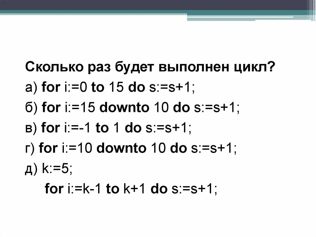 K 0 сколько будет. Сколько раз будет выполнен цикл. Сколько раз будет выполнен цикл for i 0 to 15 do s s+1. Цикл for Downto 1 do. Сколько раз будет выполнен цикл for i=.