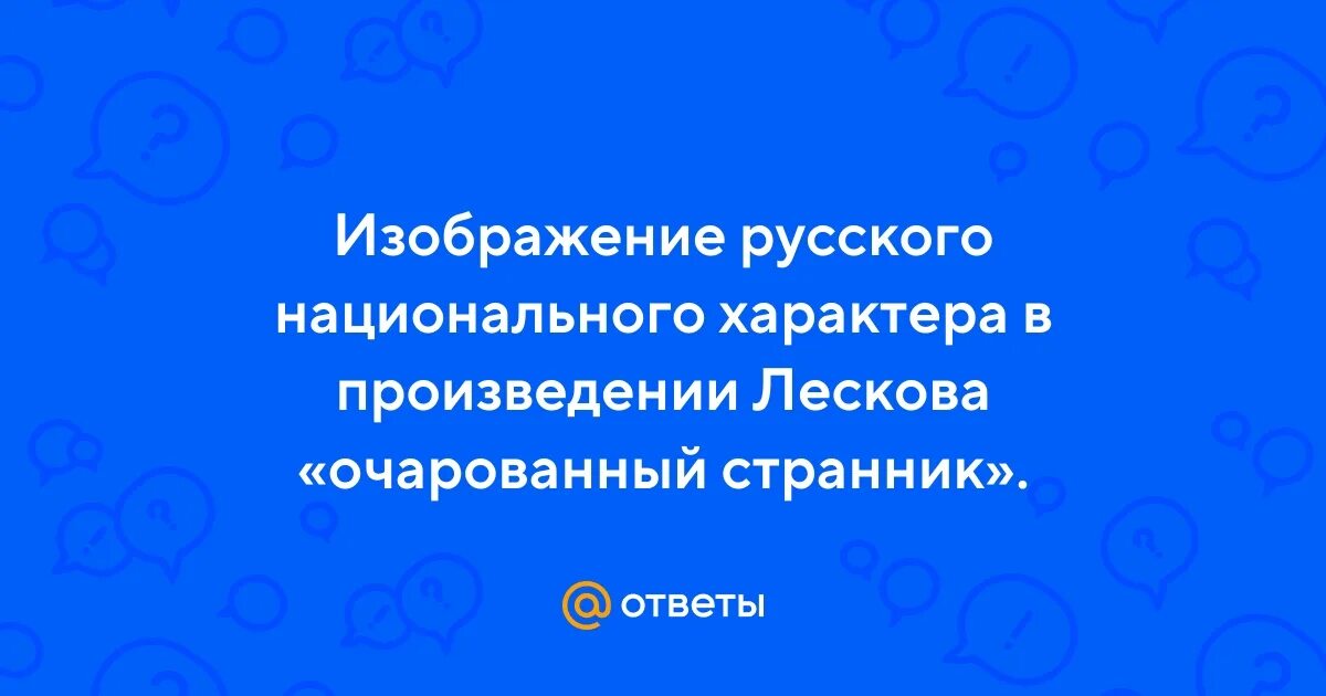 Русский национальный характер в повести лескова очарованный