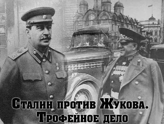 Дело жукова 1. Сталин против Жукова трофейное дело. Трофейное дело Маршала Жукова.