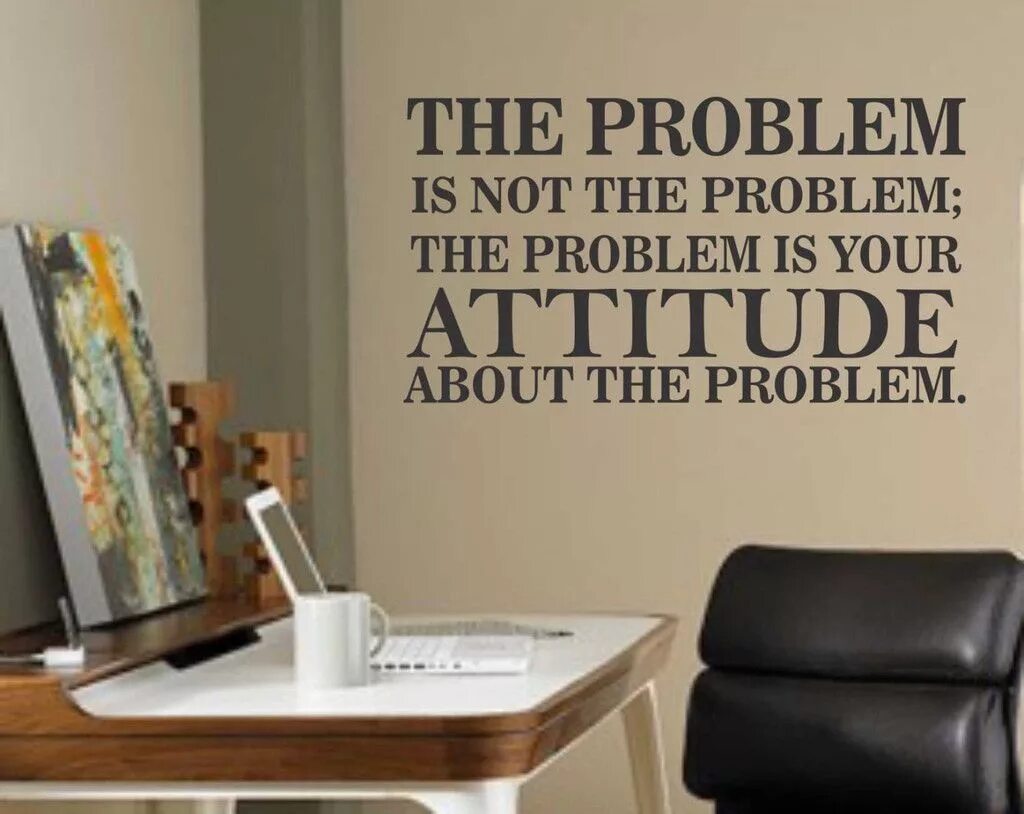 What is your attitude the problem