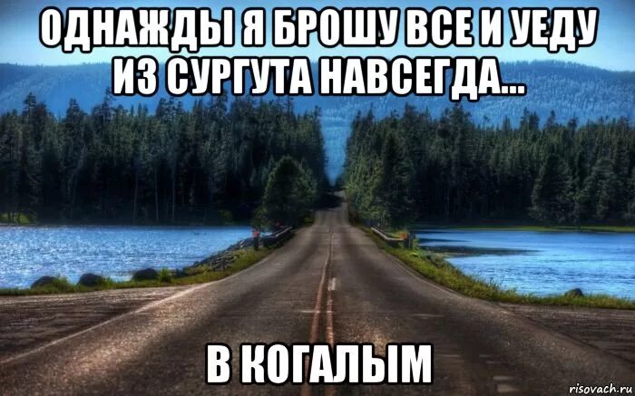 Уедит или уедет. Сургут приколы. Шутки про Сургут. Бросить всё и уехать. Бросить все и уехать Мем.