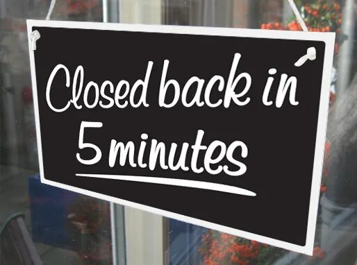 Wait for 5 minutes. Футболка back in 5 minutes. zara be back in 5 minutes. i&#039;ll be back in 5 minutes. closed for lunch.