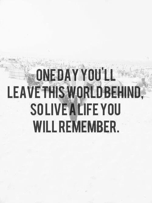 One Day you leave this World behind so Live a Life you will remember. Татуировка one Day you'll leave this World behind, so Live a Life you will remember. Live a Life you will remember. Фотография one Day you will leave this World behind so Live a Life you will remember.