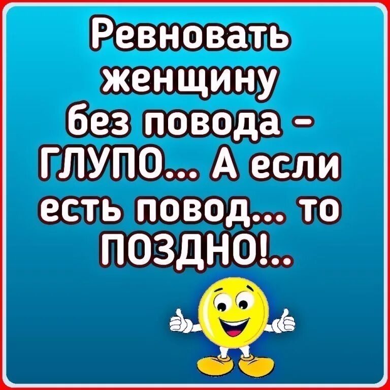 Ревную без повода. Ревновать без повода глупо. Ревновать женщину без повода глупо. Жена не ревнует без повода. Про поводы ревности.