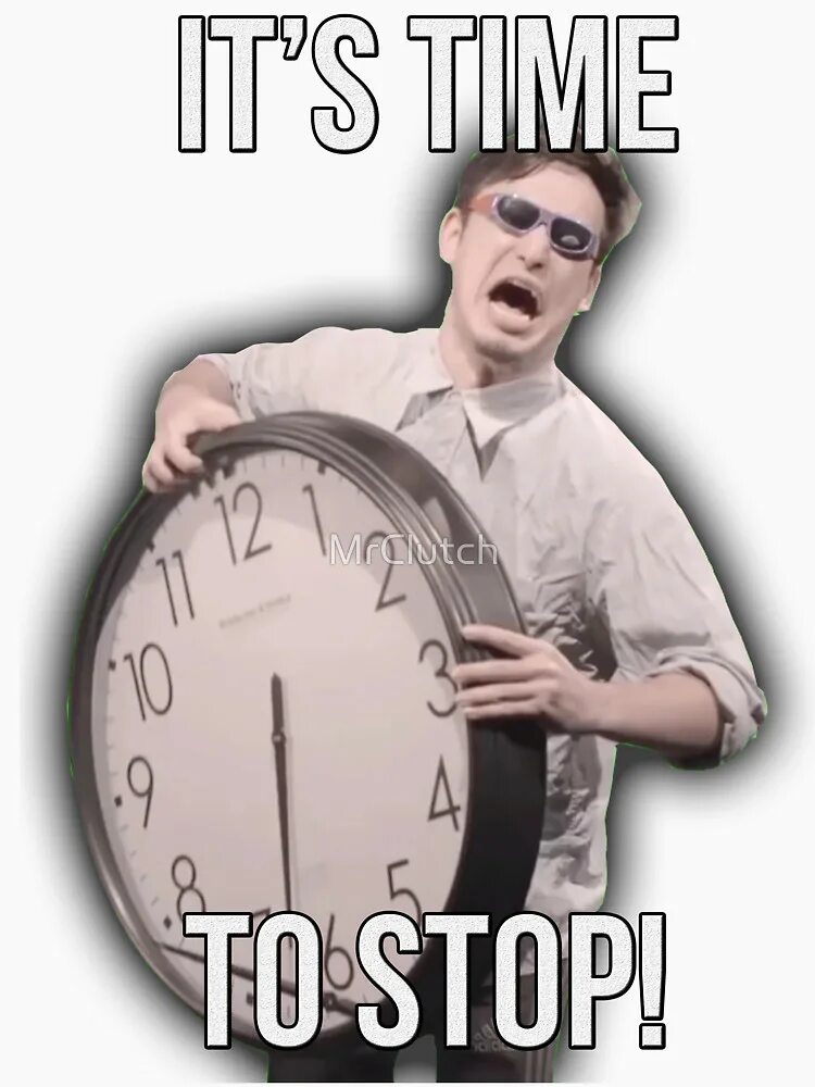 It is time to do. It s time to stop. Its time to stop Мем. Время остановилось Мем. Чувак с часами Мем.