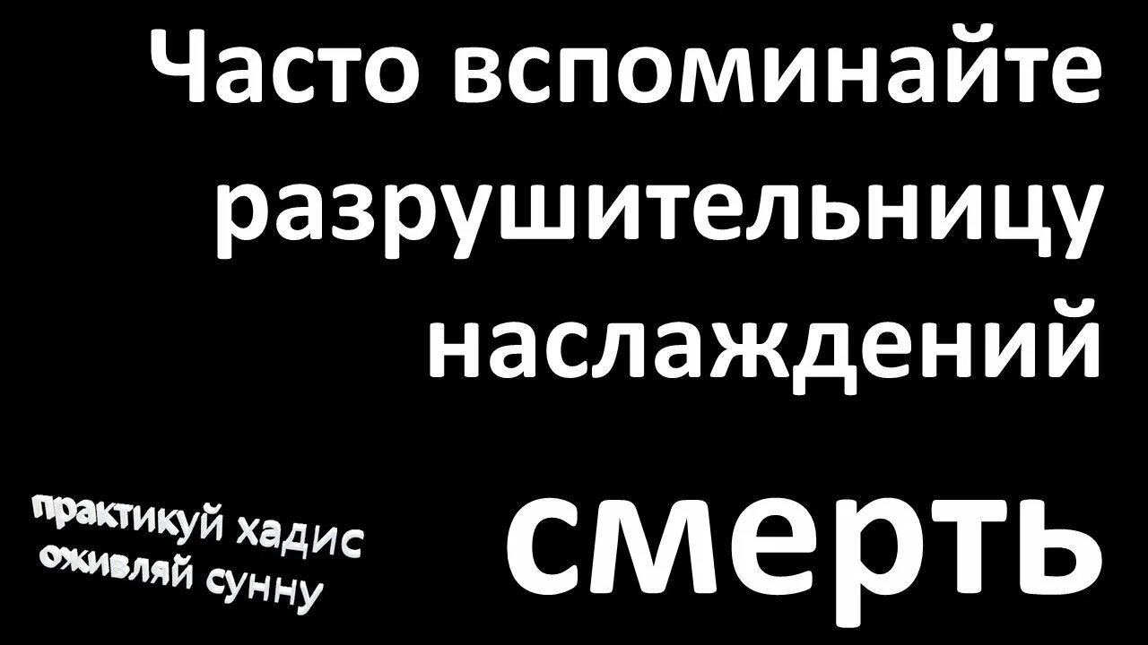 Почаще вспоминайте разрушительницу всех наслаждений - смерть. Чаще вспоминайте разрушительницу наслаждений смерть. Часто вспоминай разрушительницу наслаждений. Часто вспоминайте разрушительницу наслаждений смерть хадис. Часто вспоминайте разрушительницу наслаждений смерть.