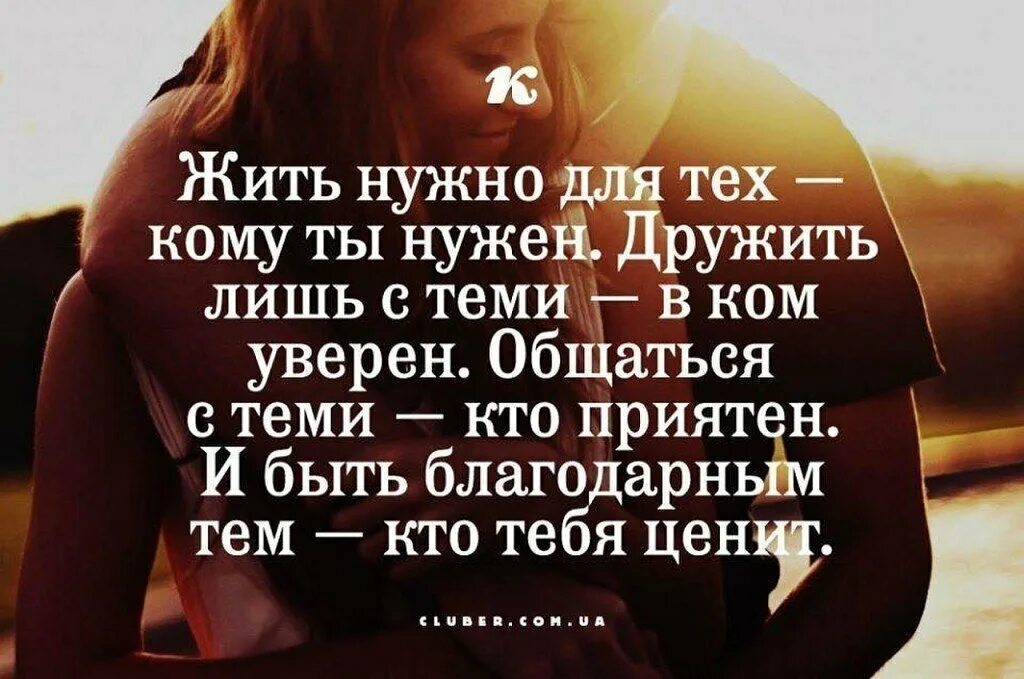 Человеку обязательно нужен кто то кого можно. Жить нужно для тех кому ты нужен. Жить надо для тех кому. Кому ты нужен цитаты. Общение с приятным человеком цитаты.