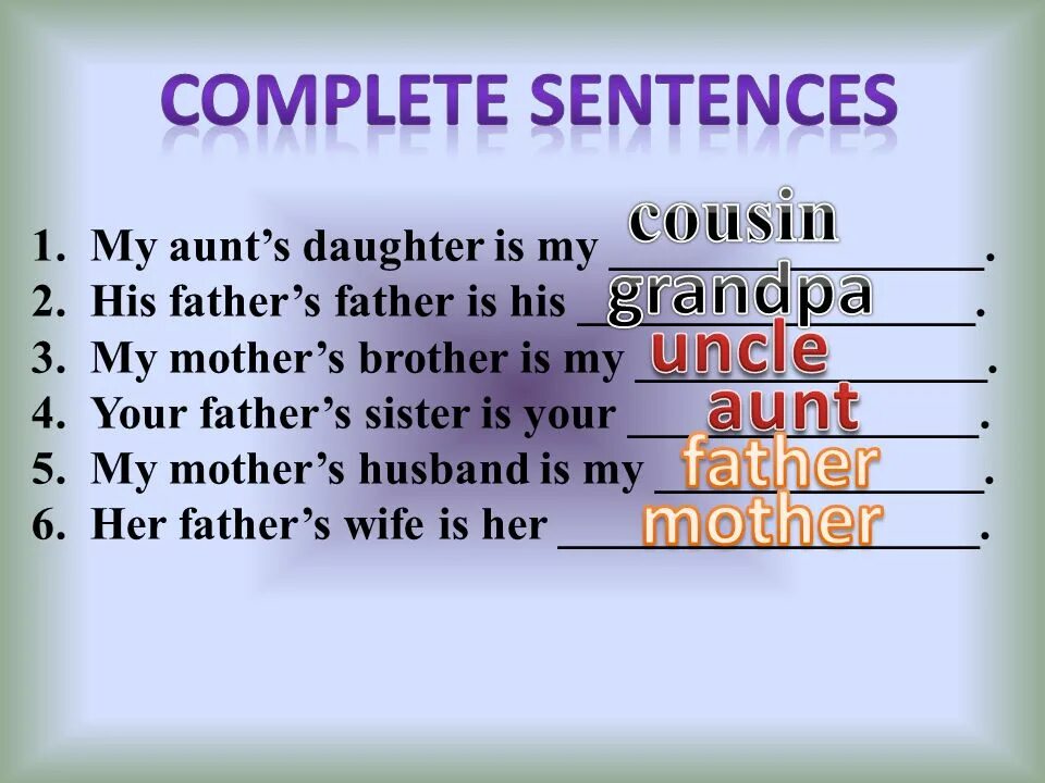 Aunt s brother is. My mother`s brother is my ........ .. My brother's daughter is my. Your sister is your daughter. Your is your mother s mother.