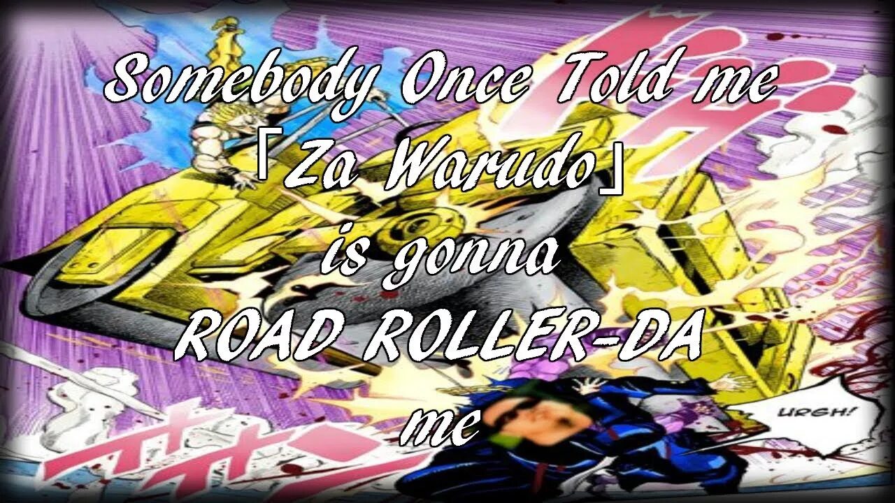 I gonna roll. Somebody once. Somebody once told. Somebody once told me Jojo. Somebody once Toilet.
