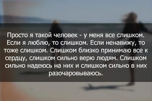 Песня я слишком тебя любила. Просто я такой человек у меня все слишком. у меня все слишком слишком сильно. если я люблю то слишком если ненавижу. цитата я такой человек если люблю то.