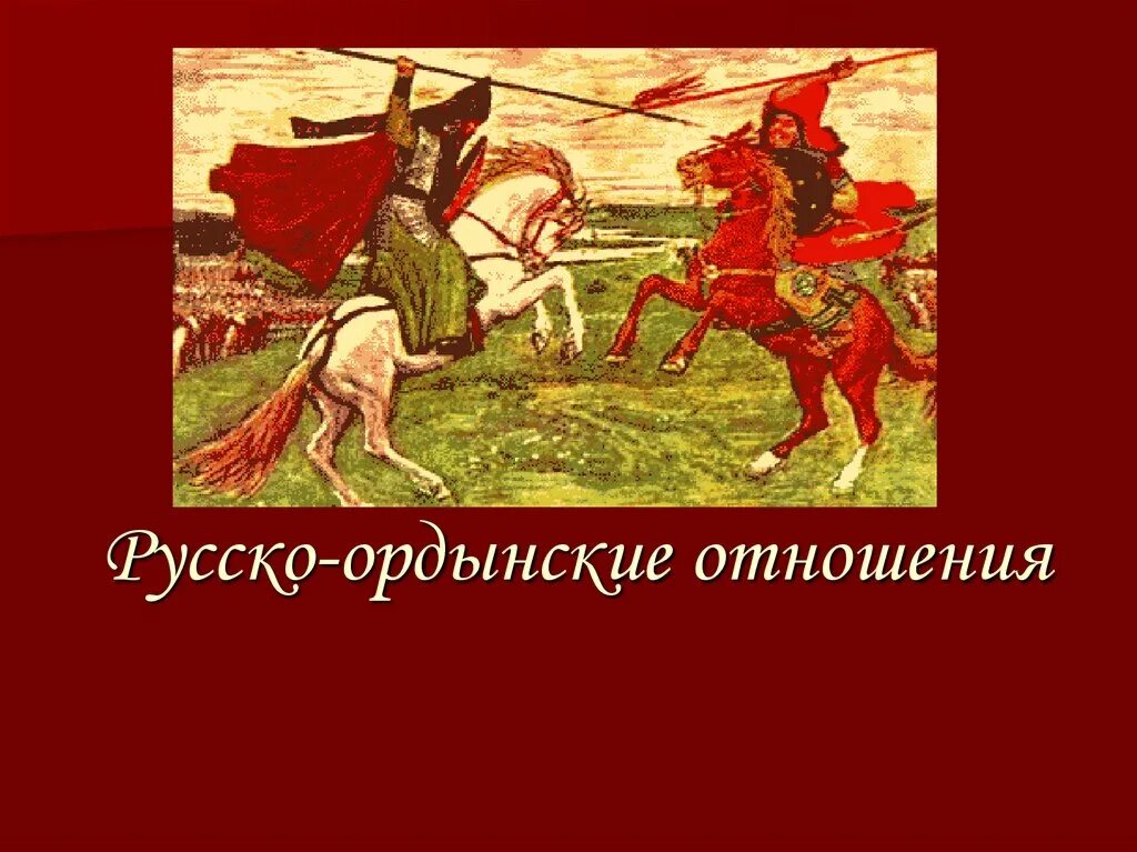 Русско-ордынские отношения. Краткая история русско ордынских отношений. 11. Особенности русско-ордынских отношений. Ордынско-Рязанские отношения.