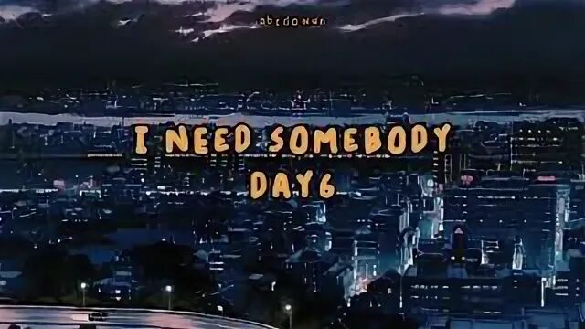 Песня day6 i need somebody. Day6 i need Somebody текст.