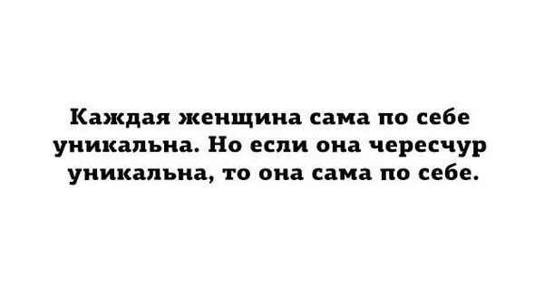 Она сама по себе текст. Каждая женщина сама по себе уникальна. Каждая женщина уникальна и неповторима сама по себе. Каждая женщина уникальна сама по себе но если она чересчур то. Если женщина то она сама по себе.