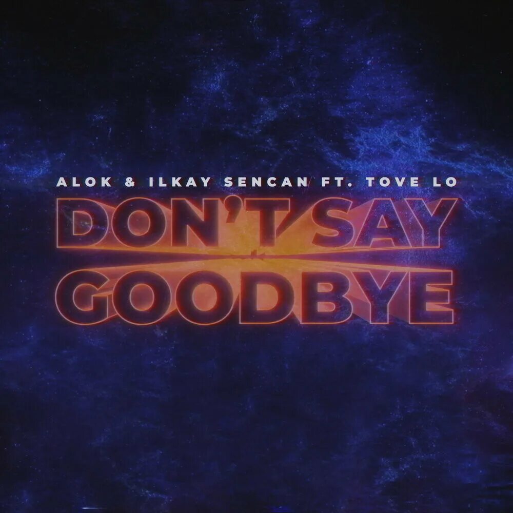 Песня don t goodbye. Alok don't say Goodbye. Tove lo don't say Goodbye. Don't say Goodbye Ilkay Sencan. Alok llkay Sencan.