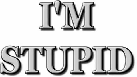 Stupid but