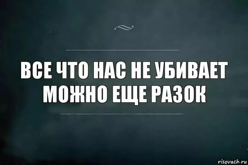 В может еще. Все что нас не убивает. Что нас не убивает можно. Всё что нас не убивает мы. Все что меня не убило.