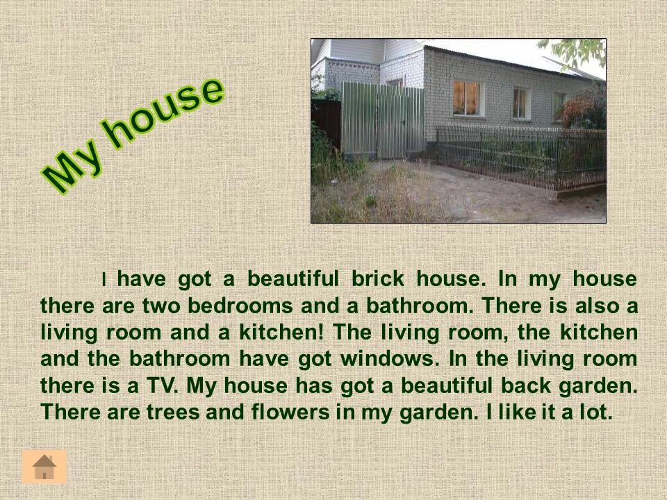 Топик май Хаус. My House there is there are. My House topic 6 класс. My House has got two Bedrooms. I like my house it is