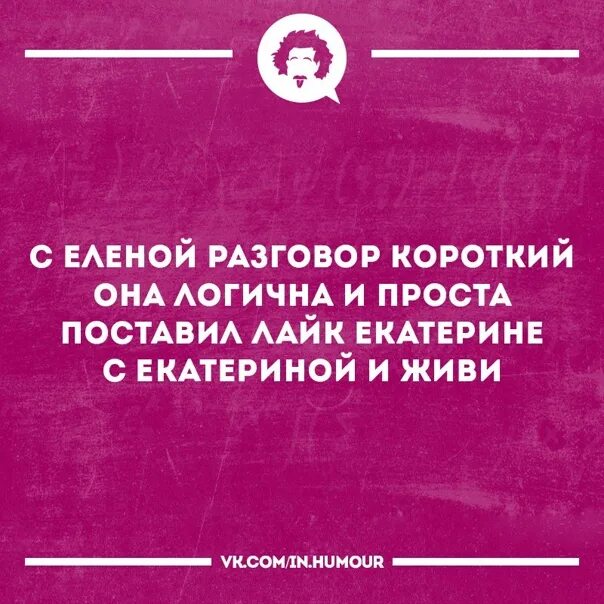 Поставь разговоры. Поставил лайк Екатерине с Екатериной. Короткий разговор. С короткими разговорами разговор короткий. С Еленой разговор короткий она логична.