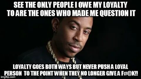 Loyal to me