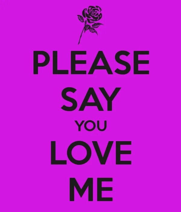 Just say love me. Please love me. love me love me say that you love me. i love you. i love love.