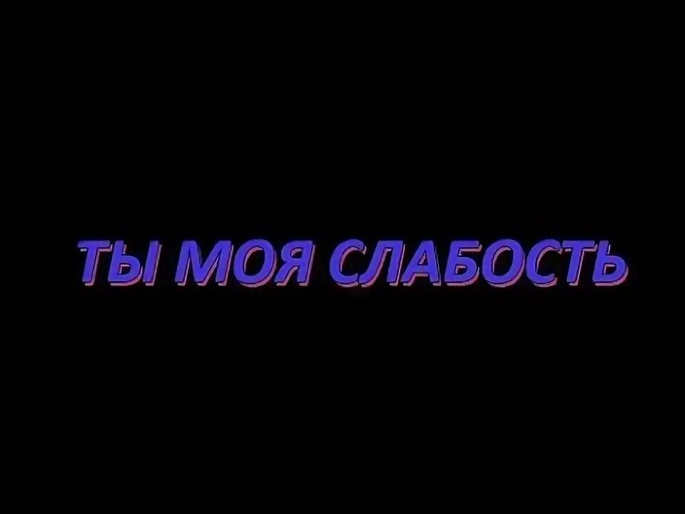 Ты моя слабость. Ты слабость. Слабость надпись. Моя слабость картинки.