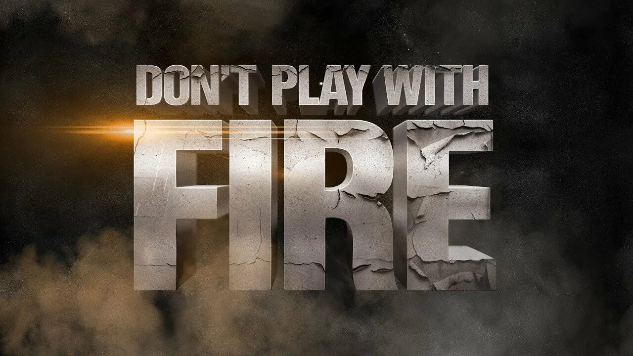 Play with Fire. Don't Play. Dont Play with Fire. Don't Play with Fire.