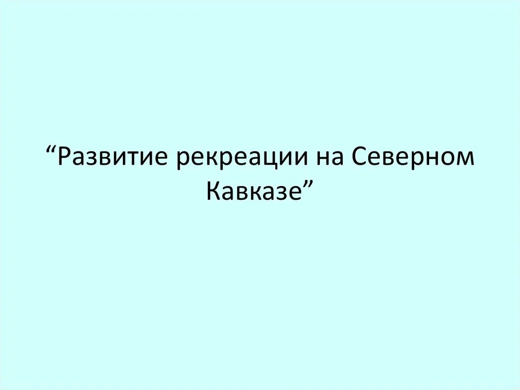 Практическая работа северный кавказ. Вывод рекреации на Северном Кавказе. Развитие рекреации на Северном Кавказе проект. Рекреация Северного Кавказа презентация. Развитие рекреации на Северном Кавказе вывод.