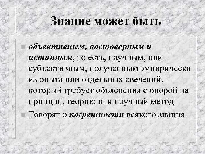 Знание может быть вероятностным и достоверным истинным и. Знания объективные достоверные. Знание есть знание. Истинное знание — это знание причин возникновения.