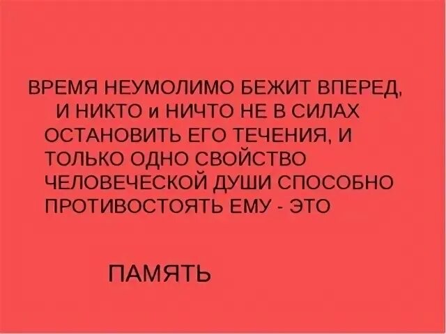 А я бегу туда где. Время неумолимо бежит вперед и никто и ничто не в силах Остановить его. Время неумолимо. Время летит неумолимо. Время безжалостно цитаты.