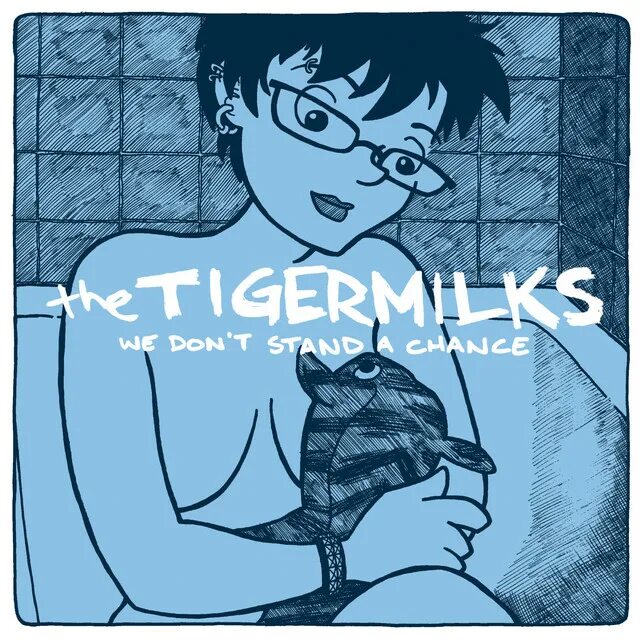 Tigermilk. You don't Stand a chance. Stand a chance