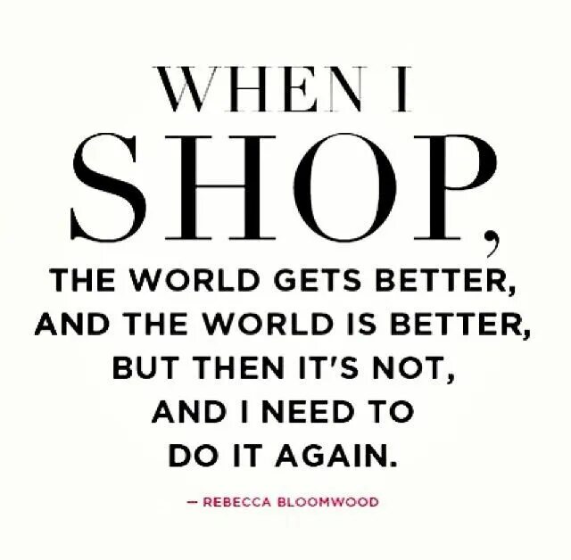 When i shop the World gets better. Quote about shop. Shopping quotes. Shopaholic when i shop the World gets better.