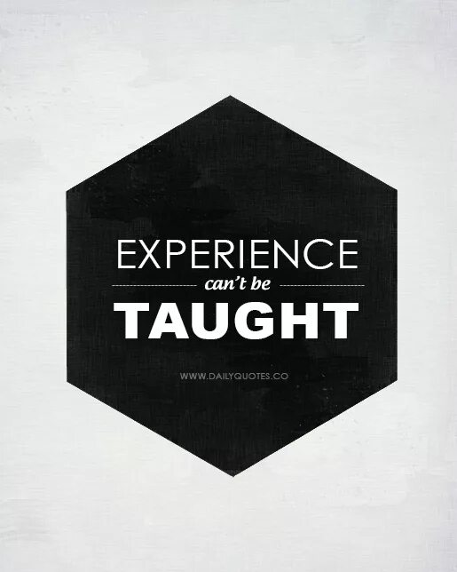 Experience for Life. Experience. Life is the best teacher