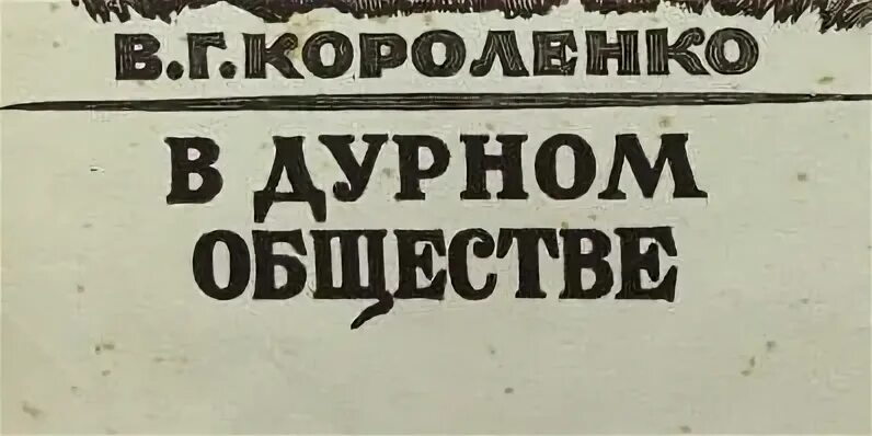 В дурном обществе контрольная работа 5 класс. Короленко в дурном обществе сколько страниц.