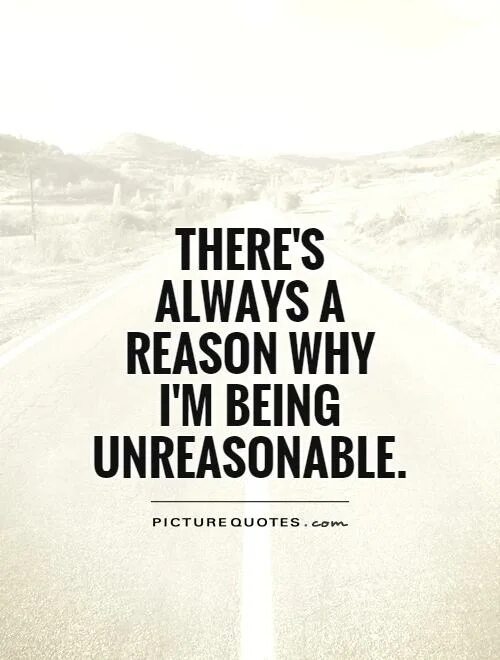 Is a reason for. Unreasonable. am i being unreasonable?. lets be unreasonable. reasonably or unreasonable.