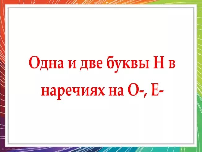 Урок н в наречиях. Одна и две буквы в наречиях. Одна и две буквы н в наречиях. Одна или две н в наречиях на о и е. Наречия с одной буквой н.