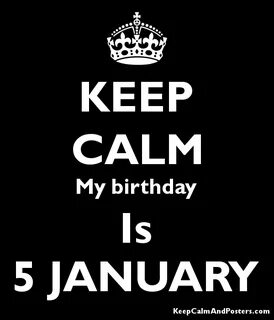 KEEP CALM My birthday Is 5 JANUARY - Keep Calm and Posters Generator,