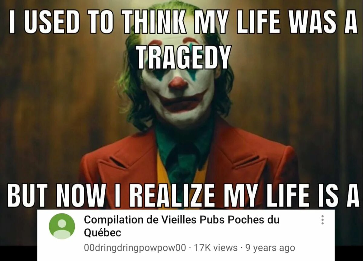 I used to think that my Life was a Tragedy. I used to think my Life was a cringe. Life is cringe. My life you now