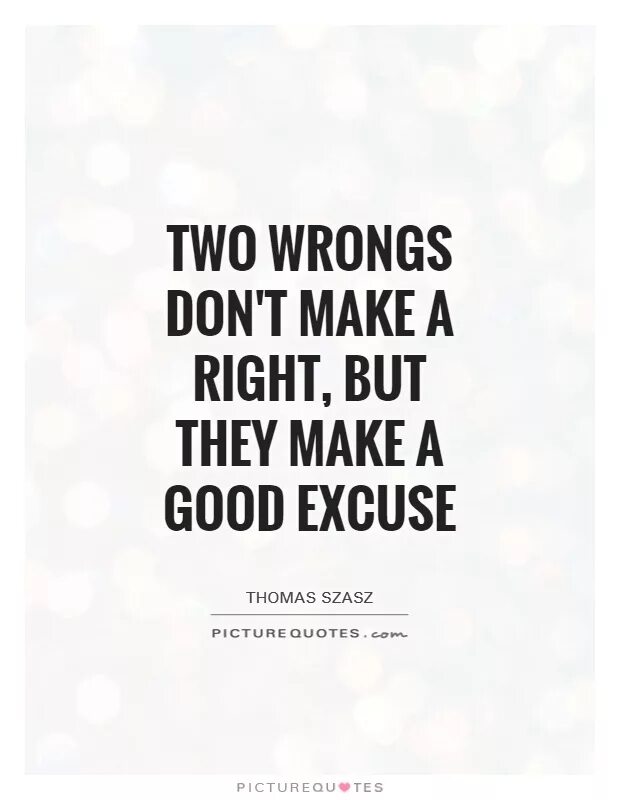 Two wrongs don't make a right. A good excuse. Larry Incorrect quotes. Sayings 2. Two wrongs