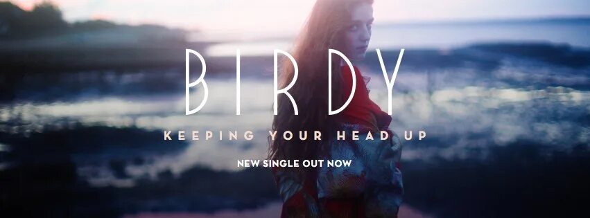 Песня new music. Keeping your head up Birdy. Birdy фото. New Song. Out Now.